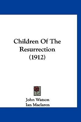 Children Of The Resurrection (1912)(English, Paperback, Watson John Dr)