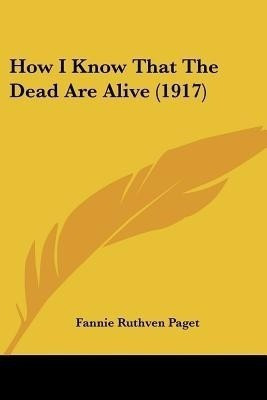 How I Know That The Dead Are Alive (1917)(English, Paperback, Paget Fannie Ruthven)