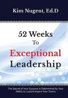 52 Weeks to Exceptional Leadership(English, Hardcover, Nugent Kim)