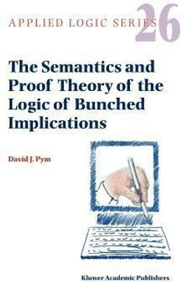 The Semantics and Proof Theory of the Logic of Bunched Implications(English, Paperback, Pym David J.)