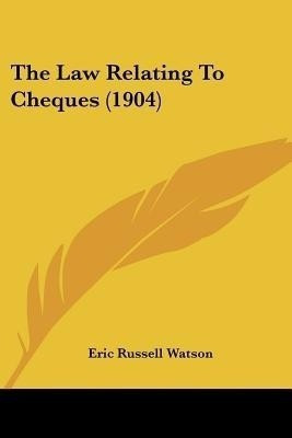 The Law Relating To Cheques (1904)(English, Paperback, Watson Eric Russell)