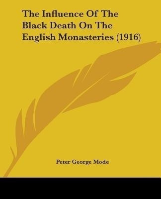The Influence Of The Black Death On The English Monasteries (1916)(English, Paperback, Mode Peter George)