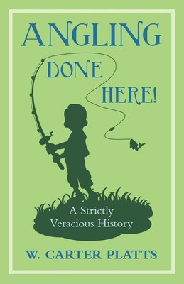 Angling Done Here! a Strictly Veracious History(English, Paperback, Platts W Carter)