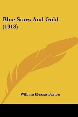 Blue Stars And Gold (1918)(English, Paperback, Barton William Eleazar)