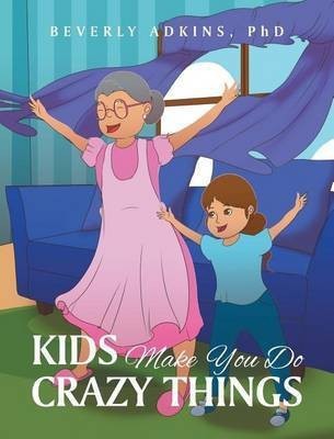 Kids Make You Do Crazy Things(English, Hardcover, Adkins Beverly PhD)