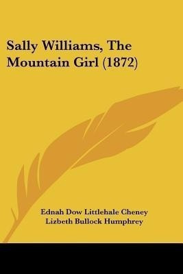 Sally Williams, The Mountain Girl (1872)(English, Paperback, Cheney Ednah Dow Littlehale)