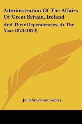 Administration Of The Affairs Of Great Britain, Ireland(English, Paperback, Copley John Singleton)