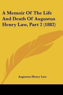 A Memoir Of The Life And Death Of Augustus Henry Law, Part 2 (1882)(English, Paperback, Law Augustus Henry)