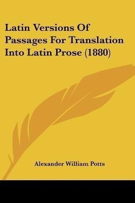 Latin Versions Of Passages For Translation Into Latin Prose (1880)(English, Paperback, Potts Alexander William)