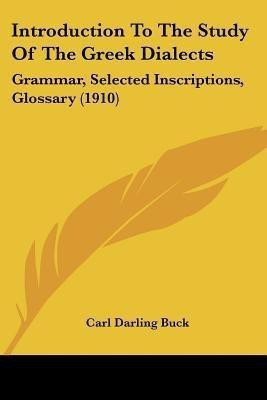 Introduction To The Study Of The Greek Dialects(English, Paperback, Buck Carl Darling)