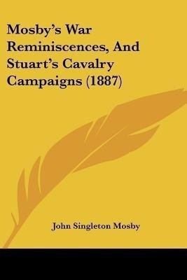 Mosby's War Reminiscences, And Stuart's Cavalry Campaigns (1887)(English, Paperback, Mosby John Singleton)