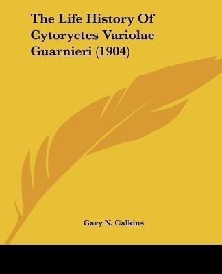 The Life History Of Cytoryctes Variolae Guarnieri (1904)(English, Paperback, Calkins Gary N)