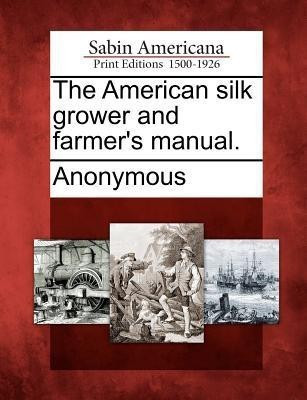 The American Silk Grower and Farmer's Manual.(English, Paperback, unknown)