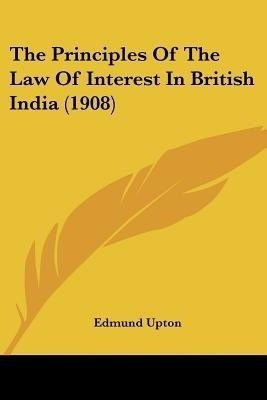 The Principles Of The Law Of Interest In British India (1908)(English, Paperback, Upton Edmund)