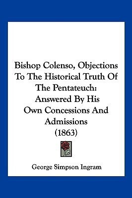 Bishop Colenso, Objections To The Historical Truth Of The Pentateuch(English, Paperback, Ingram George Simpson)