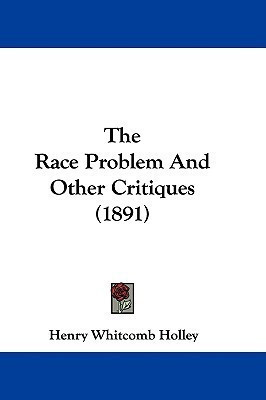 The Race Problem And Other Critiques (1891)(English, Paperback, Holley Henry Whitcomb)