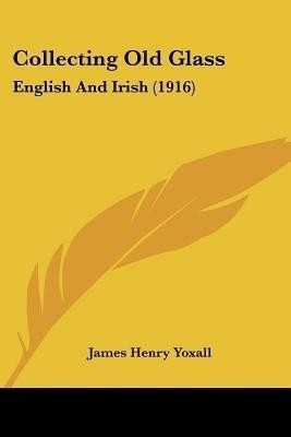 Collecting Old Glass(English, Paperback, Yoxall James Henry Sir)