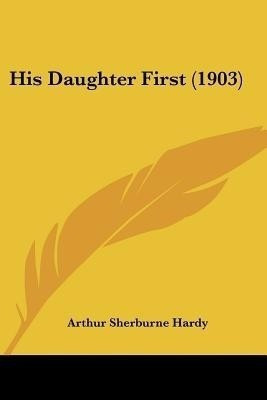 His Daughter First (1903)(English, Paperback, Hardy Arthur Sherburne)