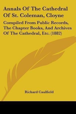 Annals Of The Cathedral Of St. Coleman, Cloyne(English, Paperback, Caulfield Richard)