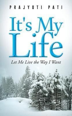 It's My Life  - Let Me Live the Way I Want(English, Paperback, Pati Prajyoti)