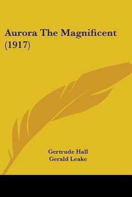 Aurora The Magnificent (1917)(English, Paperback, Hall Gertrude)