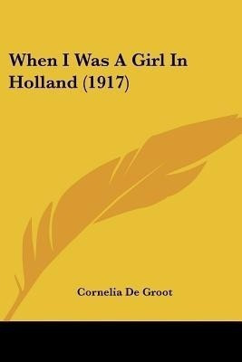 When I Was A Girl In Holland (1917)(English, Paperback, De Groot Cornelia)