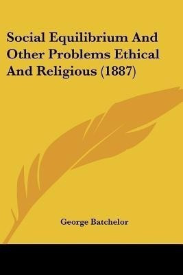 Social Equilibrium And Other Problems Ethical And Religious (1887)(English, Paperback, Batchelor George)