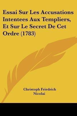Essai Sur Les Accusations Intentees Aux Templiers, Et Sur Le Secret De Cet Ordre (1783)(French, Paperback, Nicolai Christoph Friedrich)