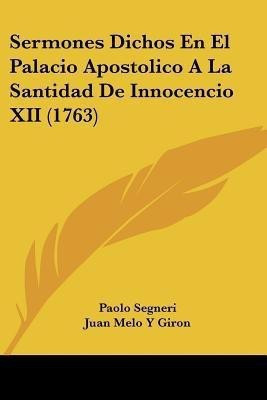 Sermones Dichos En El Palacio Apostolico A La Santidad De Innocencio XII (1763)(Spanish, Paperback, Segneri Paolo)