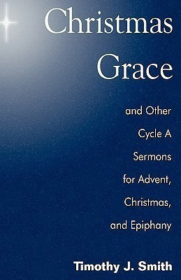 Christmas Grace and Other Cycle a Sermons for Advent/Christmas/Epiphany(English, Paperback, Smith Timothy J)