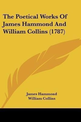 The Poetical Works Of James Hammond And William Collins (1787)(English, Paperback, Hammond James)