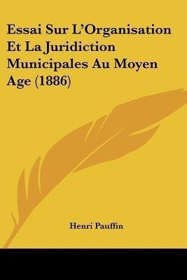 Essai Sur L'Organisation Et La Juridiction Municipales Au Moyen Age (1886)(French, Paperback, Pauffin Henri)