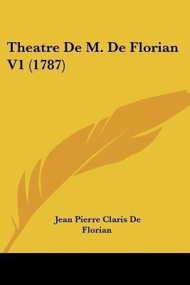 Theatre De M. De Florian V1 (1787)(French, Paperback, de Florian Jean Pierre Claris)