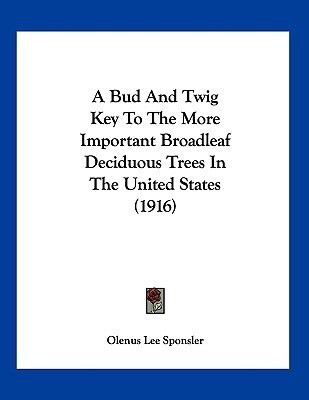 A Bud And Twig Key To The More Important Broadleaf Deciduous Trees In The United States (1916)(English, Paperback, Sponsler Olenus Lee)
