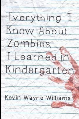 Everything I Know about Zombies, I Learned in Kindergarten(English, Paperback, Williams Kevin Wayne)