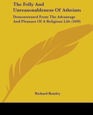 The Folly And Unreasonableness Of Atheism(English, Paperback, Bentley Richard)