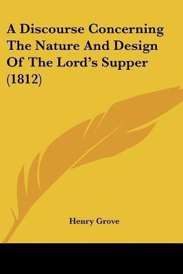 A Discourse Concerning The Nature And Design Of The Lord's Supper (1812)(English, Paperback, Grove Henry)