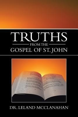Truths from the Gospel of St. John(English, Paperback, McClanahan Leland Dr)