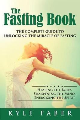 The Fasting Book - The Complete Guide to Unlocking the Miracle of Fasting(English, Paperback, Faber Kyle)