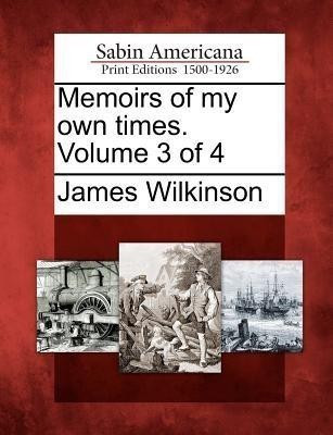 Memoirs of my own times. Volume 3 of 4(English, Paperback, Wilkinson James)