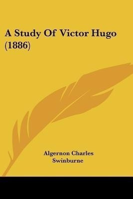 A Study Of Victor Hugo (1886)(English, Paperback, Swinburne Algernon Charles)
