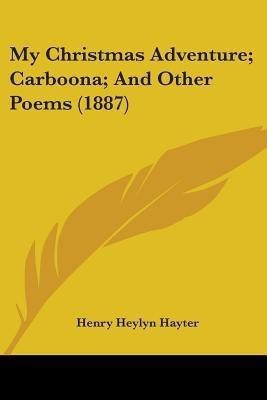 My Christmas Adventure; Carboona; And Other Poems (1887)(English, Paperback, Hayter Henry Heylyn)