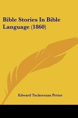 Bible Stories In Bible Language (1860)(English, Paperback, Potter Edward Tuckerman)