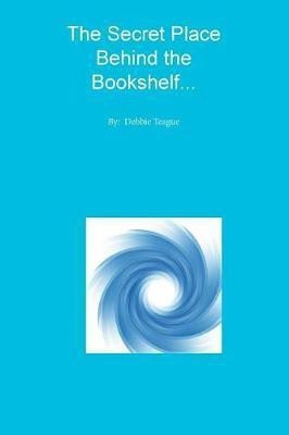 The Secret Place Behind the Bookshelf...(English, Paperback, Teague Debbie)