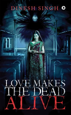 Love Makes the Dead Alive  - Journey to a Gothic Romance(English, Paperback, Dinesh Singh)