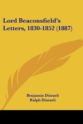 Lord Beaconsfield's Letters, 1830-1852 (1887)(English, Paperback, Disraeli Benjamin Earl of Beaconsfield Ear)