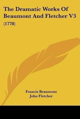 The Dramatic Works Of Beaumont And Fletcher V3(English, Paperback, Beaumont Francis)