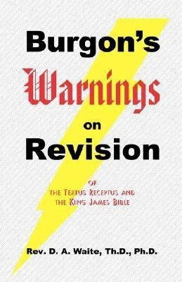 Burgon's Warnings on Revision of the Textus Receptus and the King James Bible(English, Paperback, Waite Th D PH D)