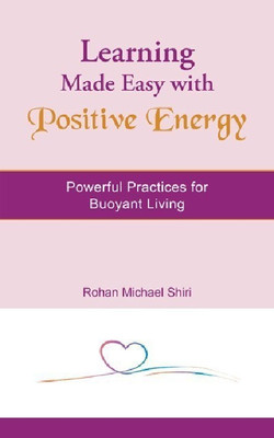 Learning Made Easy with Positive Energy  - Powerful Practices for Buoyant Living(English, Paperback, Shiri Rohan Michael)