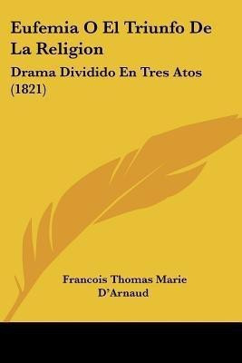 Eufemia O El Triunfo De La Religion(Spanish, Paperback, D'Arnaud Francois Thomas Marie)